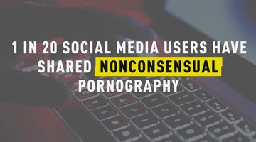 1 In 20 Social Media Users Have Shared Nonconsensual Pornography