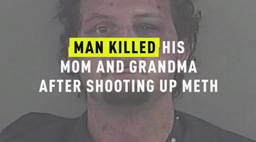 Man Killed His Mom And Grandma After Shooting Up Meth