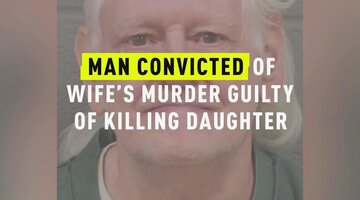 Man Convicted Of Wife’s Murder Guilty Of Killing Daughter