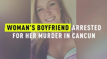 Woman’s Boyfriend Arrested For Her Murder In Cancun