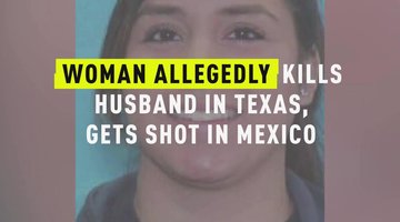 Woman Allegedly Kills Husband In Texas, Gets Shot In Mexico