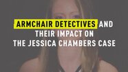 Armchair Detectives and Their Impact on the Jessica Chambers Case