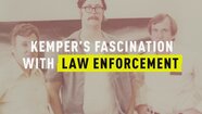 Kemper on Kemper: Kemper’s Fascination with Law Enforcement